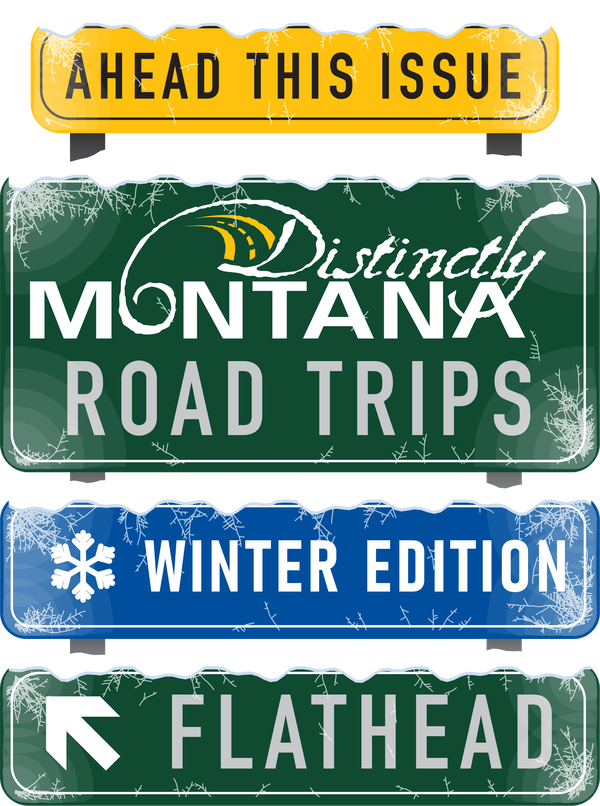 Distinctly Montana Road Trips Winter Edition, Flathead, ahead this issue